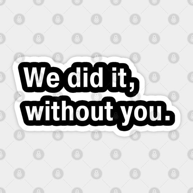 We Did It Without You Sticker by Dippity Dow Five